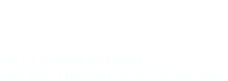 cayto Inc. We try to work on things that won't happen unless we do them.